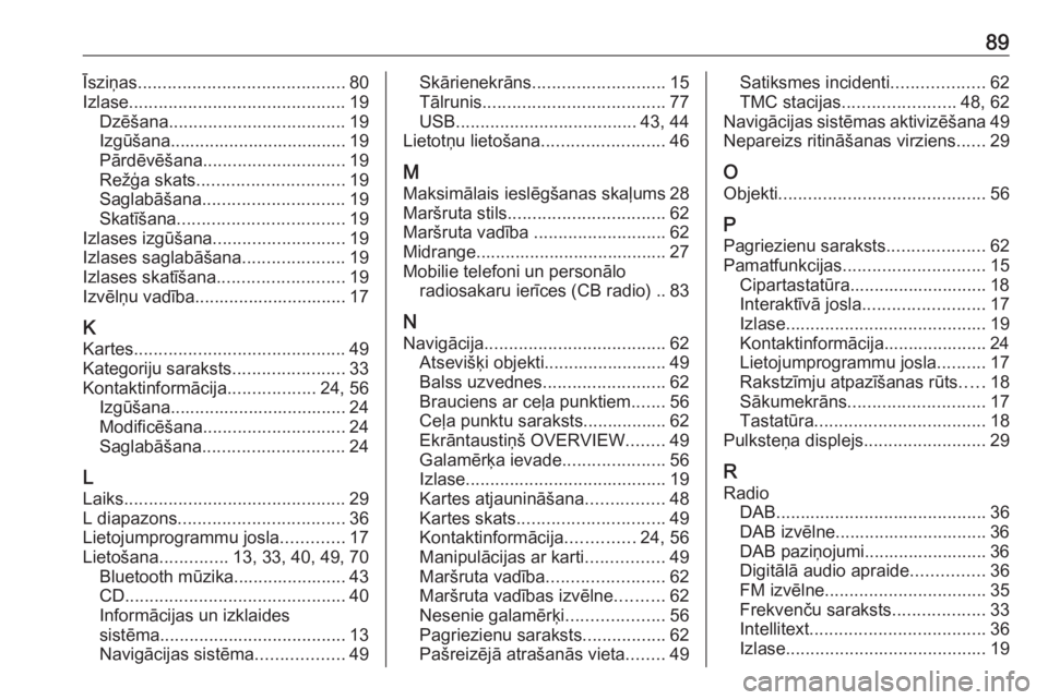 OPEL ASTRA K 2018  Informācijas un izklaides sistēmas rokasgrāmata (in Latvian) 89Īsziņas.......................................... 80
Izlase ............................................ 19
Dzēšana .................................... 19
Izgūšana............................
