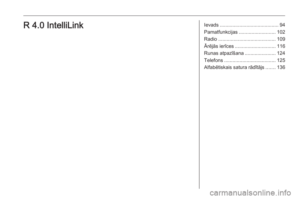 OPEL ASTRA K 2018  Informācijas un izklaides sistēmas rokasgrāmata (in Latvian) Ievads.......................................... 94
Pamatfunkcijas .......................... 102
Radio ......................................... 109
Ārējās ierīces ............................. 1