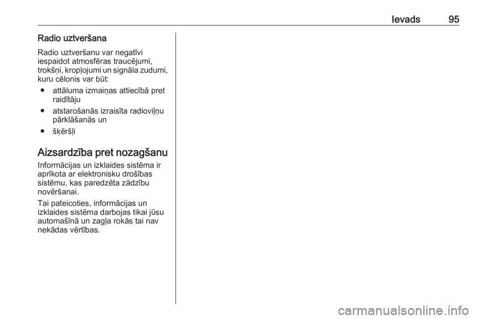 OPEL ASTRA K 2018  Informācijas un izklaides sistēmas rokasgrāmata (in Latvian) Ievads95Radio uztveršanaRadio uztveršanu var negatīvi
iespaidot atmosfēras traucējumi, trokšņi, kropļojumi un signāla zudumi,
kuru cēlonis var būt:
● attāluma izmaiņas attiecībā pret 