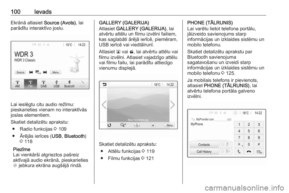 OPEL ASTRA K 2018  Informācijas un izklaides sistēmas rokasgrāmata (in Latvian) 100IevadsEkrānā atlasiet Source (Avots), lai
parādītu interaktīvo joslu.
Lai ieslēgtu citu audio režīmu:
pieskarieties vienam no interaktīvās
joslas elementiem.
Skatiet detalizētu aprakstu: