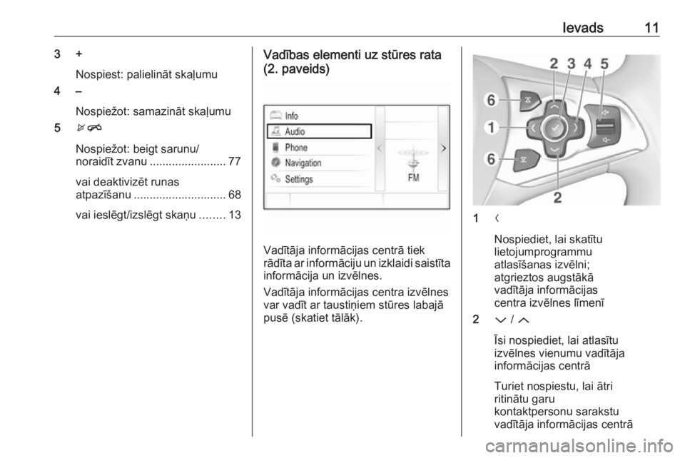 OPEL ASTRA K 2018.5  Informācijas un izklaides sistēmas rokasgrāmata (in Latvian) Ievads113 +Nospiest: palielināt skaļumu
4 –
Nospiežot: samazināt skaļumu
5 xn
Nospiežot: beigt sarunu/
noraidīt zvanu ........................ 77
vai deaktivizēt runas
atpazīšanu .........