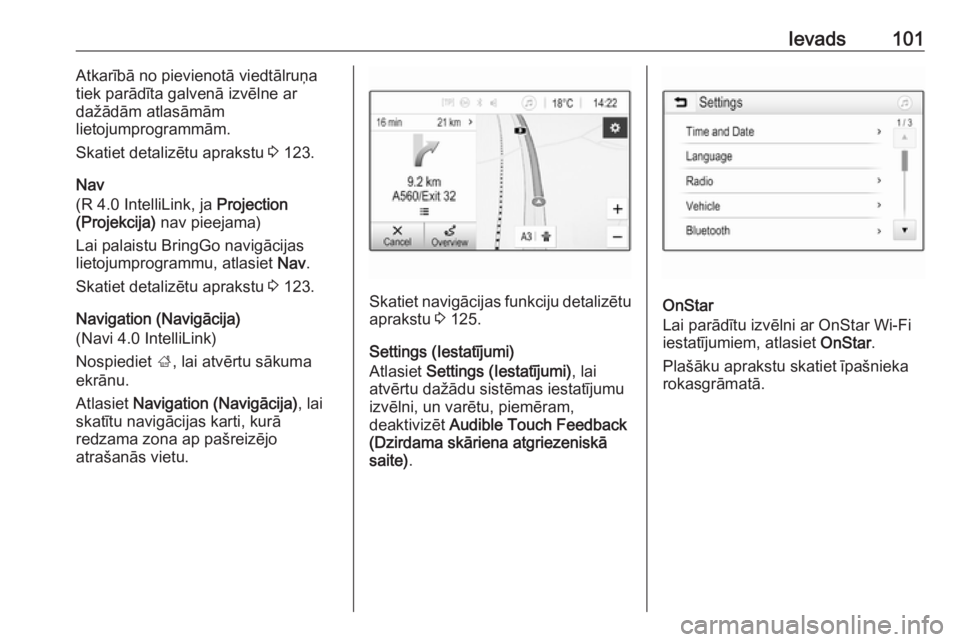 OPEL ASTRA K 2018.5 Informācijas un izklaides sistēmas rokasgrāmata (in Latvian) Ievads101Atkarībā no pievienotā viedtālruņa
tiek parādīta galvenā izvēlne ar
dažādām atlasāmām
lietojumprogrammām.
Skatiet detalizētu aprakstu 3 123.
Nav
(R 4.0 IntelliLink, ja Proje OPEL ASTRA K 2018.5 Informācijas un izklaides sistēmas rokasgrāmata (in Latvian) Ievads101Atkarībā no pievienotā viedtālruņa
tiek parādīta galvenā izvēlne ar
dažādām atlasāmām
lietojumprogrammām.
Skatiet detalizētu aprakstu 3 123.
Nav
(R 4.0 IntelliLink, ja Proje