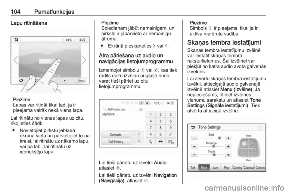 OPEL ASTRA K 2018.5 Informācijas un izklaides sistēmas rokasgrāmata (in Latvian) 104PamatfunkcijasLapu ritināšana
Piezīme
Lapas var ritināt tikai tad, ja ir
pieejama vairāk nekā viena lapa.
Lai ritinātu no vienas lapas uz citu,
rīkojieties šādi:
● Novietojiet pirkstu j OPEL ASTRA K 2018.5 Informācijas un izklaides sistēmas rokasgrāmata (in Latvian) 104PamatfunkcijasLapu ritināšana
Piezīme
Lapas var ritināt tikai tad, ja ir
pieejama vairāk nekā viena lapa.
Lai ritinātu no vienas lapas uz citu,
rīkojieties šādi:
● Novietojiet pirkstu j