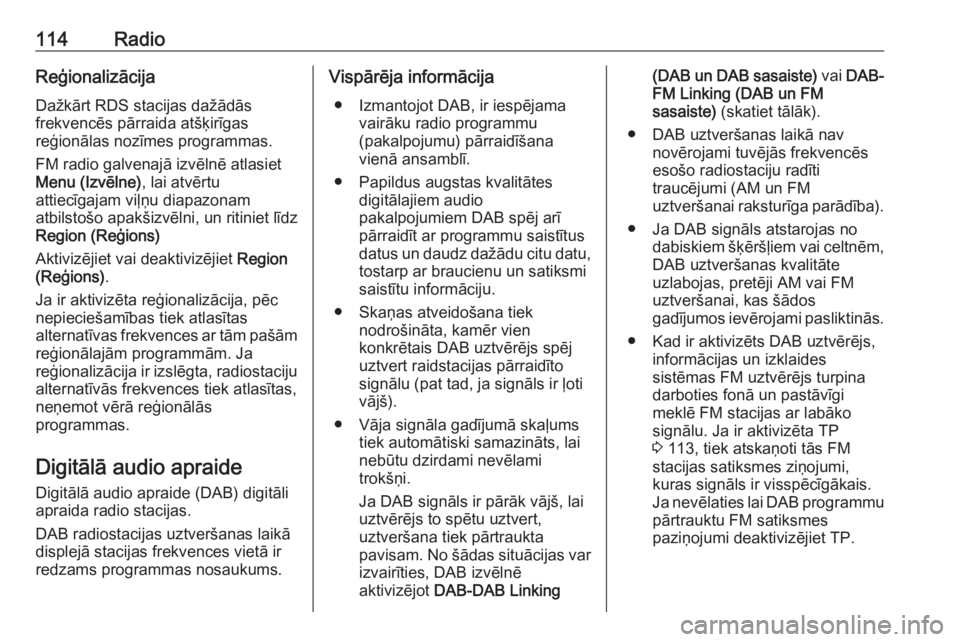 OPEL ASTRA K 2018.5 Informācijas un izklaides sistēmas rokasgrāmata (in Latvian) 114RadioReģionalizācijaDažkārt RDS stacijas dažādās
frekvencēs pārraida atšķirīgas
reģionālas nozīmes programmas.
FM radio galvenajā izvēlnē atlasiet
Menu (Izvēlne) , lai atvērtu
a OPEL ASTRA K 2018.5 Informācijas un izklaides sistēmas rokasgrāmata (in Latvian) 114RadioReģionalizācijaDažkārt RDS stacijas dažādās
frekvencēs pārraida atšķirīgas
reģionālas nozīmes programmas.
FM radio galvenajā izvēlnē atlasiet
Menu (Izvēlne) , lai atvērtu
a