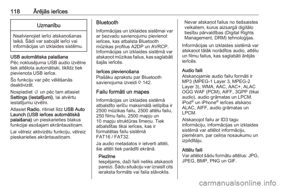 OPEL ASTRA K 2018.5 Informācijas un izklaides sistēmas rokasgrāmata (in Latvian) 118Ārējās ierīcesUzmanību
Neatvienojiet ierīci atskaņošanas
laikā. Šādi var sabojāt ierīci vai
informācijas un izklaides sistēmu.
USB automātiska palaišana
Pēc noklusējuma USB audio OPEL ASTRA K 2018.5 Informācijas un izklaides sistēmas rokasgrāmata (in Latvian) 118Ārējās ierīcesUzmanību
Neatvienojiet ierīci atskaņošanas
laikā. Šādi var sabojāt ierīci vai
informācijas un izklaides sistēmu.
USB automātiska palaišana
Pēc noklusējuma USB audio