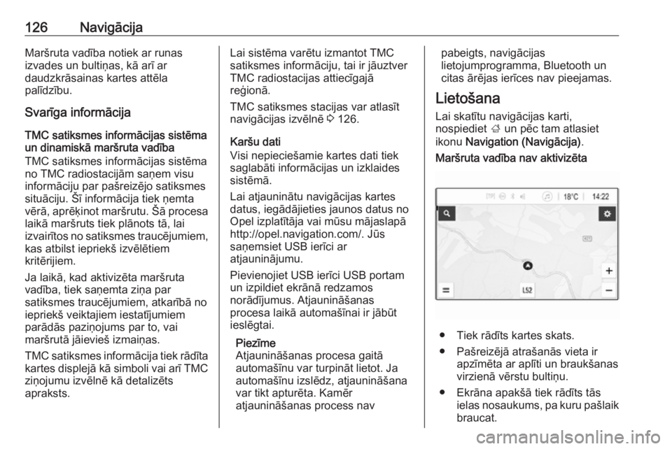 OPEL ASTRA K 2018.5 Informācijas un izklaides sistēmas rokasgrāmata (in Latvian) 126NavigācijaMaršruta vadība notiek ar runas
izvades un bultiņas, kā arī ar
daudzkrāsainas kartes attēla
palīdzību.
Svarīga informācija
TMC satiksmes informācijas sistēmaun dinamiskā ma OPEL ASTRA K 2018.5 Informācijas un izklaides sistēmas rokasgrāmata (in Latvian) 126NavigācijaMaršruta vadība notiek ar runas
izvades un bultiņas, kā arī ar
daudzkrāsainas kartes attēla
palīdzību.
Svarīga informācija
TMC satiksmes informācijas sistēmaun dinamiskā ma