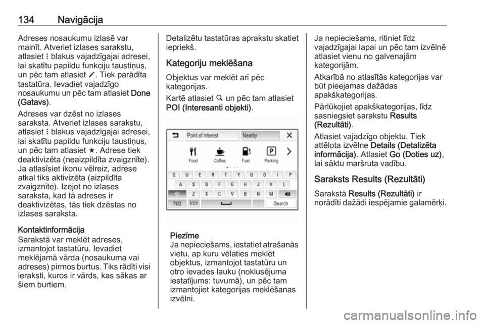 OPEL ASTRA K 2018.5  Informācijas un izklaides sistēmas rokasgrāmata (in Latvian) 134NavigācijaAdreses nosaukumu izlasē var
mainīt. Atveriet izlases sarakstu,
atlasiet  n blakus vajadzīgajai adresei,
lai skatītu papildu funkciju taustiņus,
un pēc tam atlasiet  o. Tiek parād