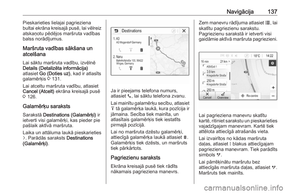 OPEL ASTRA K 2018.5  Informācijas un izklaides sistēmas rokasgrāmata (in Latvian) Navigācija137Pieskarieties lielajai pagrieziena
bultai ekrāna kreisajā pusē, lai vēlreiz
atskaņotu pēdējos maršruta vadības
balss norādījumus.
Maršruta vadības sākšana un
atcelšana
La