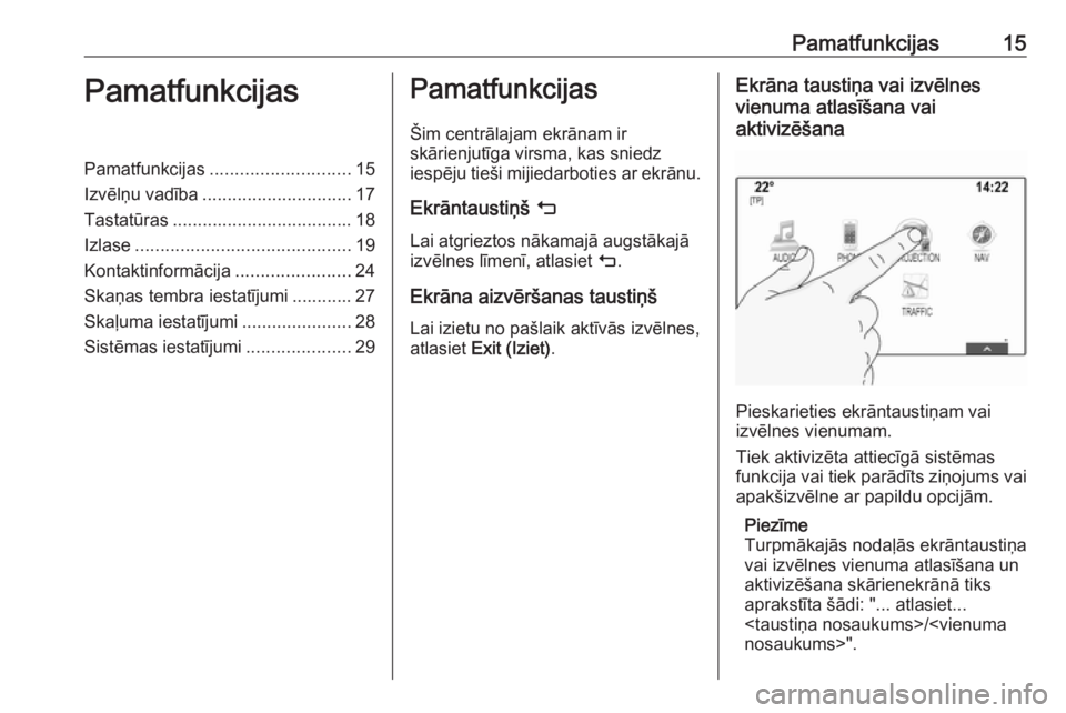 OPEL ASTRA K 2018.5  Informācijas un izklaides sistēmas rokasgrāmata (in Latvian) Pamatfunkcijas15PamatfunkcijasPamatfunkcijas............................ 15
Izvēlņu vadība .............................. 17
Tastatūras .................................... 18
Izlase .............