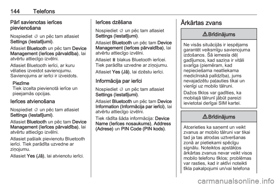 OPEL ASTRA K 2018.5 Informācijas un izklaides sistēmas rokasgrāmata (in Latvian) 144TelefonsPārī savienotas ierīces
pievienošana
Nospiediet ; un pēc tam atlasiet
Settings (Iestatījumi) .
Atlasiet Bluetooth un pēc tam Device
Management (Ierīces pārvaldība) , lai
atvē OPEL ASTRA K 2018.5 Informācijas un izklaides sistēmas rokasgrāmata (in Latvian) 144TelefonsPārī savienotas ierīces
pievienošana
Nospiediet ; un pēc tam atlasiet
Settings (Iestatījumi) .
Atlasiet Bluetooth un pēc tam Device
Management (Ierīces pārvaldība) , lai
atvē