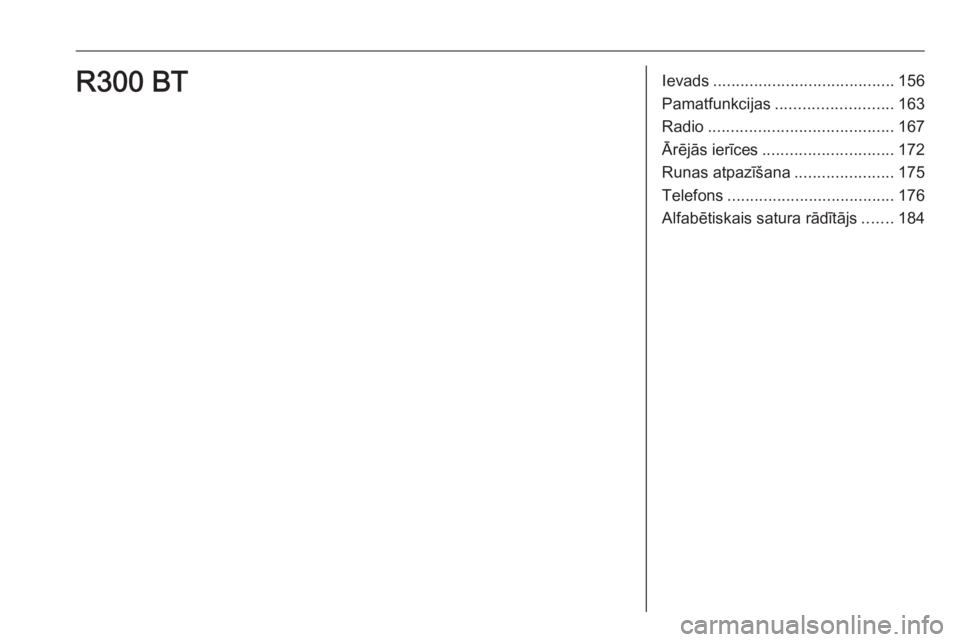 OPEL ASTRA K 2018.5  Informācijas un izklaides sistēmas rokasgrāmata (in Latvian) Ievads........................................ 156
Pamatfunkcijas .......................... 163
Radio ......................................... 167
Ārējās ierīces ............................. 17