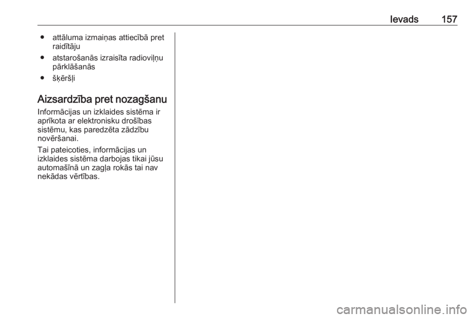 OPEL ASTRA K 2018.5  Informācijas un izklaides sistēmas rokasgrāmata (in Latvian) Ievads157● attāluma izmaiņas attiecībā pretraidītāju
● atstarošanās izraisīta radioviļņu pārklāšanās
● šķēršļi
Aizsardzība pret nozagšanu Informācijas un izklaides sistēm