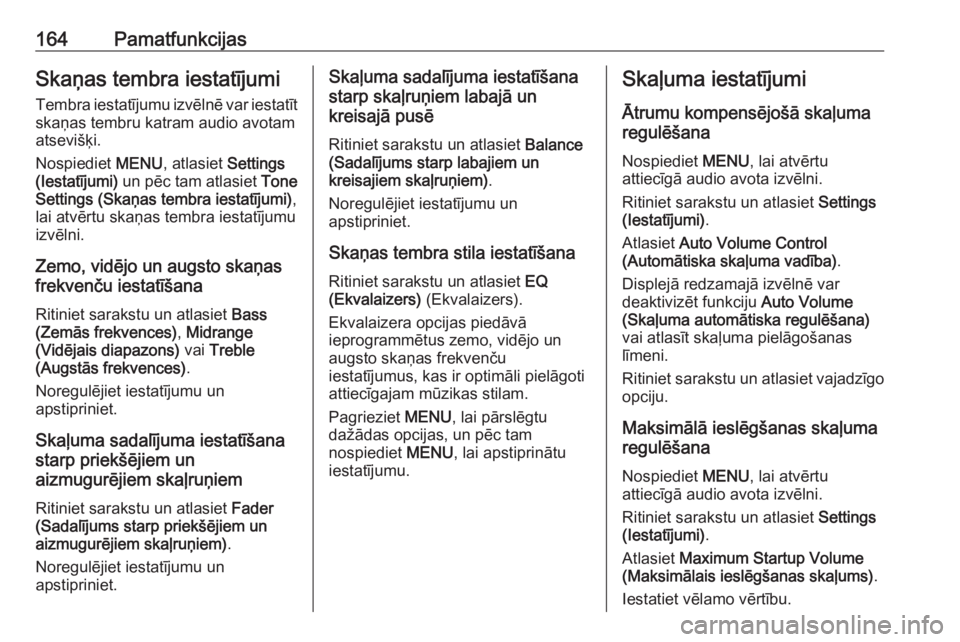 OPEL ASTRA K 2018.5 Informācijas un izklaides sistēmas rokasgrāmata (in Latvian) 164PamatfunkcijasSkaņas tembra iestatījumiTembra iestatījumu izvēlnē var iestatīt skaņas tembru katram audio avotam
atsevišķi.
Nospiediet MENU, atlasiet Settings
(Iestatījumi) un pēc tam OPEL ASTRA K 2018.5 Informācijas un izklaides sistēmas rokasgrāmata (in Latvian) 164PamatfunkcijasSkaņas tembra iestatījumiTembra iestatījumu izvēlnē var iestatīt skaņas tembru katram audio avotam
atsevišķi.
Nospiediet MENU, atlasiet Settings
(Iestatījumi) un pēc tam