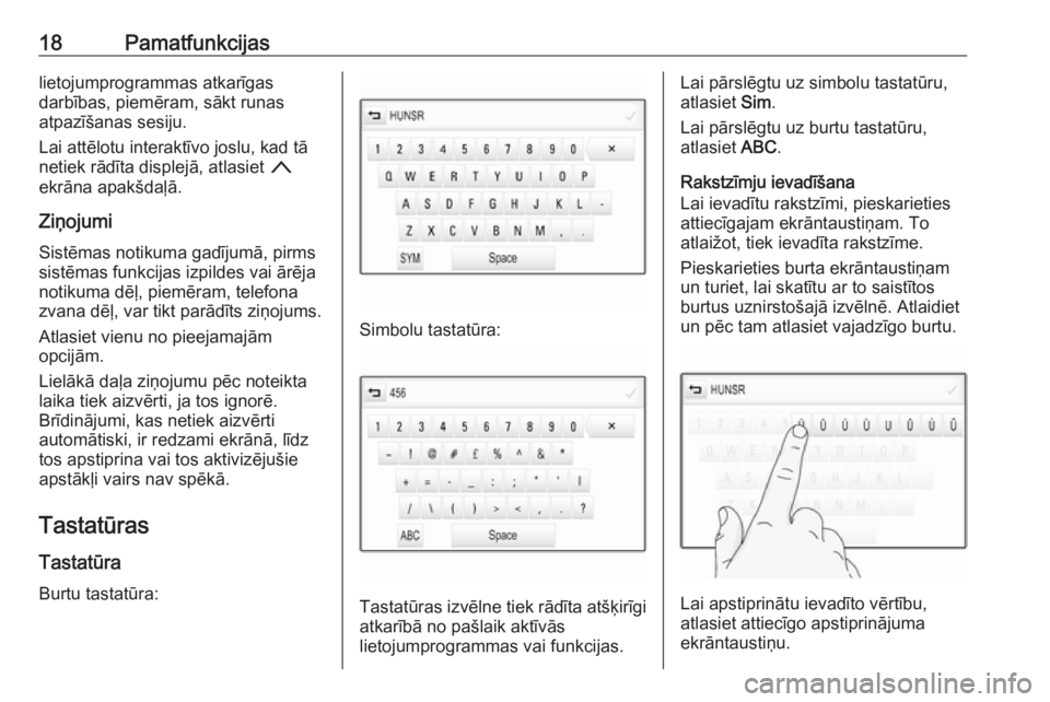 OPEL ASTRA K 2018.5  Informācijas un izklaides sistēmas rokasgrāmata (in Latvian) 18Pamatfunkcijaslietojumprogrammas atkarīgas
darbības, piemēram, sākt runas
atpazīšanas sesiju.
Lai attēlotu interaktīvo joslu, kad tā
netiek rādīta displejā, atlasiet  n
ekrāna apakšda