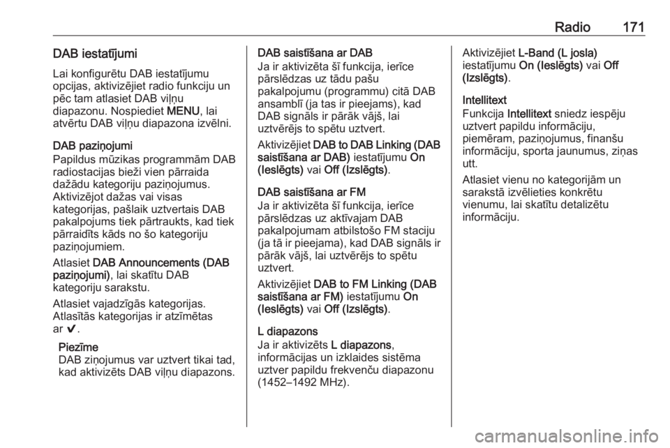 OPEL ASTRA K 2018.5 Informācijas un izklaides sistēmas rokasgrāmata (in Latvian) Radio171DAB iestatījumiLai konfigurētu DAB iestatījumu
opcijas, aktivizējiet radio funkciju un
pēc tam atlasiet DAB viļņu
diapazonu. Nospiediet MENU, lai
atvērtu DAB viļņu diapazona izvēln OPEL ASTRA K 2018.5 Informācijas un izklaides sistēmas rokasgrāmata (in Latvian) Radio171DAB iestatījumiLai konfigurētu DAB iestatījumu
opcijas, aktivizējiet radio funkciju un
pēc tam atlasiet DAB viļņu
diapazonu. Nospiediet MENU, lai
atvērtu DAB viļņu diapazona izvēln