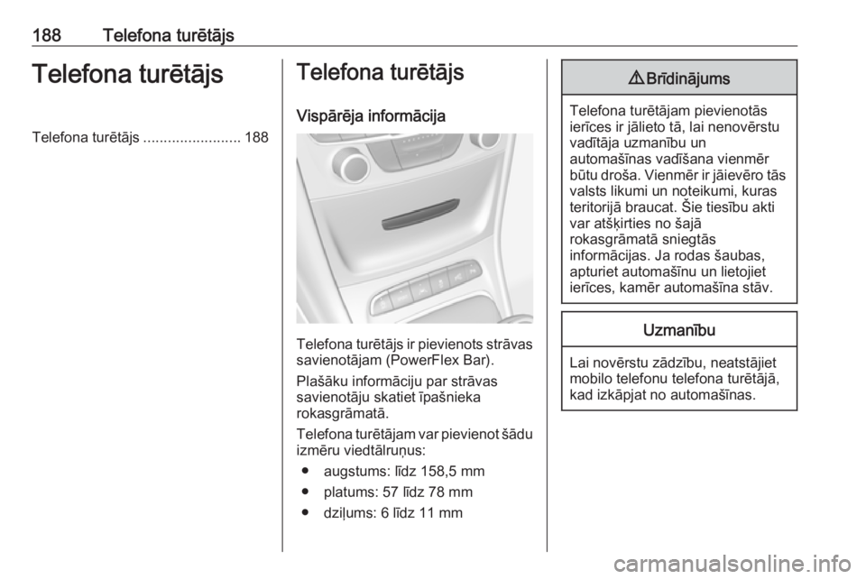 OPEL ASTRA K 2018.5 Informācijas un izklaides sistēmas rokasgrāmata (in Latvian) 188Telefona turētājsTelefona turētājsTelefona turētājs........................188Telefona turētājs
Vispārēja informācija
Telefona turētājs ir pievienots strāvas savienotājam (PowerFlex OPEL ASTRA K 2018.5 Informācijas un izklaides sistēmas rokasgrāmata (in Latvian) 188Telefona turētājsTelefona turētājsTelefona turētājs........................188Telefona turētājs
Vispārēja informācija
Telefona turētājs ir pievienots strāvas savienotājam (PowerFlex