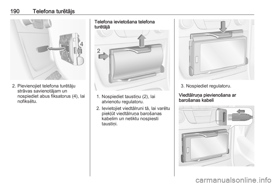 OPEL ASTRA K 2018.5 Informācijas un izklaides sistēmas rokasgrāmata (in Latvian) 190Telefona turētājs
2. Pievienojiet telefona turētājustrāvas savienotājam un
nospiediet abus fiksatorus (4), lai
nofiksētu.
Telefona ievietošana telefona
turētājā
1. Nospiediet taustiņu ( OPEL ASTRA K 2018.5 Informācijas un izklaides sistēmas rokasgrāmata (in Latvian) 190Telefona turētājs
2. Pievienojiet telefona turētājustrāvas savienotājam un
nospiediet abus fiksatorus (4), lai
nofiksētu.
Telefona ievietošana telefona
turētājā
1. Nospiediet taustiņu (
