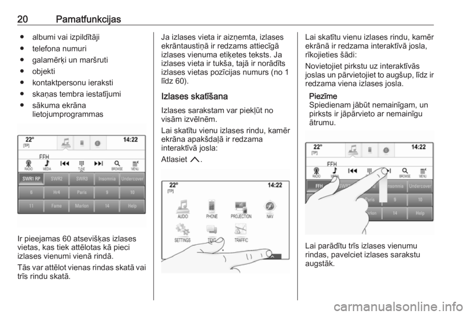 OPEL ASTRA K 2018.5  Informācijas un izklaides sistēmas rokasgrāmata (in Latvian) 20Pamatfunkcijas● albumi vai izpildītāji
● telefona numuri
● galamērķi un maršruti
● objekti
● kontaktpersonu ieraksti
● skaņas tembra iestatījumi
● sākuma ekrāna lietojumprogra