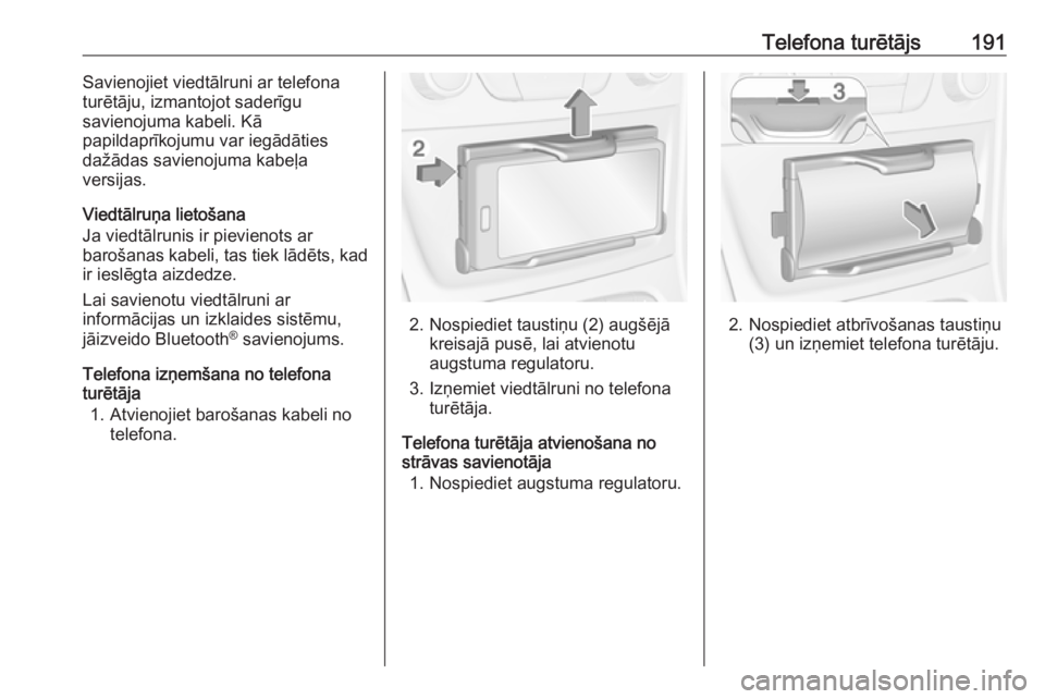 OPEL ASTRA K 2018.5 Informācijas un izklaides sistēmas rokasgrāmata (in Latvian) Telefona turētājs191Savienojiet viedtālruni ar telefona
turētāju, izmantojot saderīgu
savienojuma kabeli. Kā
papildaprīkojumu var iegādāties
dažādas savienojuma kabeļa
versijas.
Viedtālr OPEL ASTRA K 2018.5 Informācijas un izklaides sistēmas rokasgrāmata (in Latvian) Telefona turētājs191Savienojiet viedtālruni ar telefona
turētāju, izmantojot saderīgu
savienojuma kabeli. Kā
papildaprīkojumu var iegādāties
dažādas savienojuma kabeļa
versijas.
Viedtālr