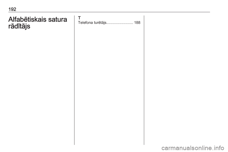 OPEL ASTRA K 2018.5 Informācijas un izklaides sistēmas rokasgrāmata (in Latvian) 192Alfabētiskais satura
rādītājsT
Telefona turētājs .........................188 OPEL ASTRA K 2018.5 Informācijas un izklaides sistēmas rokasgrāmata (in Latvian) 192Alfabētiskais satura
rādītājsT
Telefona turētājs .........................188