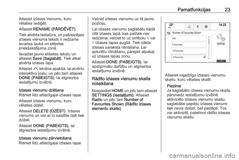 OPEL ASTRA K 2018.5 Informācijas un izklaides sistēmas rokasgrāmata (in Latvian) Pamatfunkcijas23Atlasiet izlases vienumu, kuru
vēlaties rediģēt.
Atlasiet RENAME (PĀRDĒVĒT) .
Tiek atvērta tastatūra, un pašreizējais
izlases vienuma teksts ir redzams
ievades laukā un eti OPEL ASTRA K 2018.5 Informācijas un izklaides sistēmas rokasgrāmata (in Latvian) Pamatfunkcijas23Atlasiet izlases vienumu, kuru
vēlaties rediģēt.
Atlasiet RENAME (PĀRDĒVĒT) .
Tiek atvērta tastatūra, un pašreizējais
izlases vienuma teksts ir redzams
ievades laukā un eti