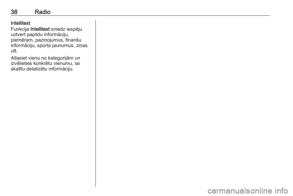 OPEL ASTRA K 2018.5 Informācijas un izklaides sistēmas rokasgrāmata (in Latvian) 38RadioIntellitext
Funkcija Intellitext sniedz iespēju
uztvert papildu informāciju, piemēram, paziņojumus, finanšu informāciju, sporta jaunumus, ziņas
utt.
Atlasiet vienu no kategorijām un
iz OPEL ASTRA K 2018.5 Informācijas un izklaides sistēmas rokasgrāmata (in Latvian) 38RadioIntellitext
Funkcija Intellitext sniedz iespēju
uztvert papildu informāciju, piemēram, paziņojumus, finanšu informāciju, sporta jaunumus, ziņas
utt.
Atlasiet vienu no kategorijām un
iz