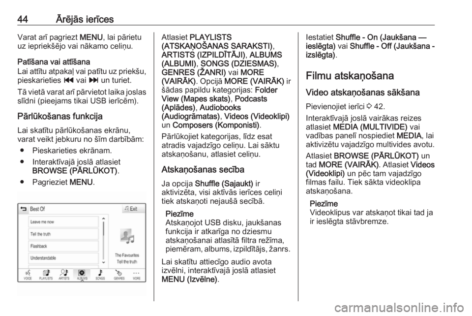 OPEL ASTRA K 2018.5  Informācijas un izklaides sistēmas rokasgrāmata (in Latvian) 44Ārējās ierīcesVarat arī pagriezt MENU, lai pārietu
uz iepriekšējo vai nākamo celiņu.
Patīšana vai attīšana
Lai attītu atpakaļ vai patītu uz priekšu, pieskarieties  t vai  v un turi