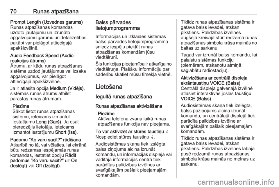 OPEL ASTRA K 2018.5  Informācijas un izklaides sistēmas rokasgrāmata (in Latvian) 70Runas atpazīšanaPrompt Length (Uzvednes garums)
Runas atpazīšanas komandas
uzdoto jautājumu un izrunāto
apgalvojumu garumu un detalizētības
pakāpi var pielāgot attiecīgajā
apakšizvēln