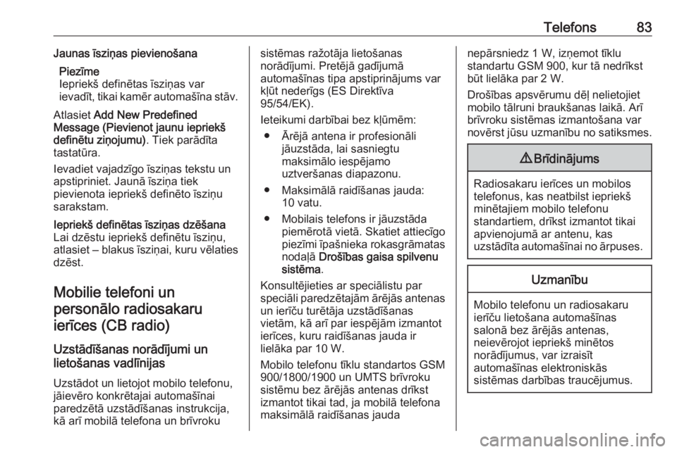 OPEL ASTRA K 2018.5  Informācijas un izklaides sistēmas rokasgrāmata (in Latvian) Telefons83Jaunas īsziņas pievienošanaPiezīme
Iepriekš definētas īsziņas var
ievadīt, tikai kamēr automašīna stāv.
Atlasiet  Add New Predefined
Message (Pievienot jaunu iepriekš
definētu