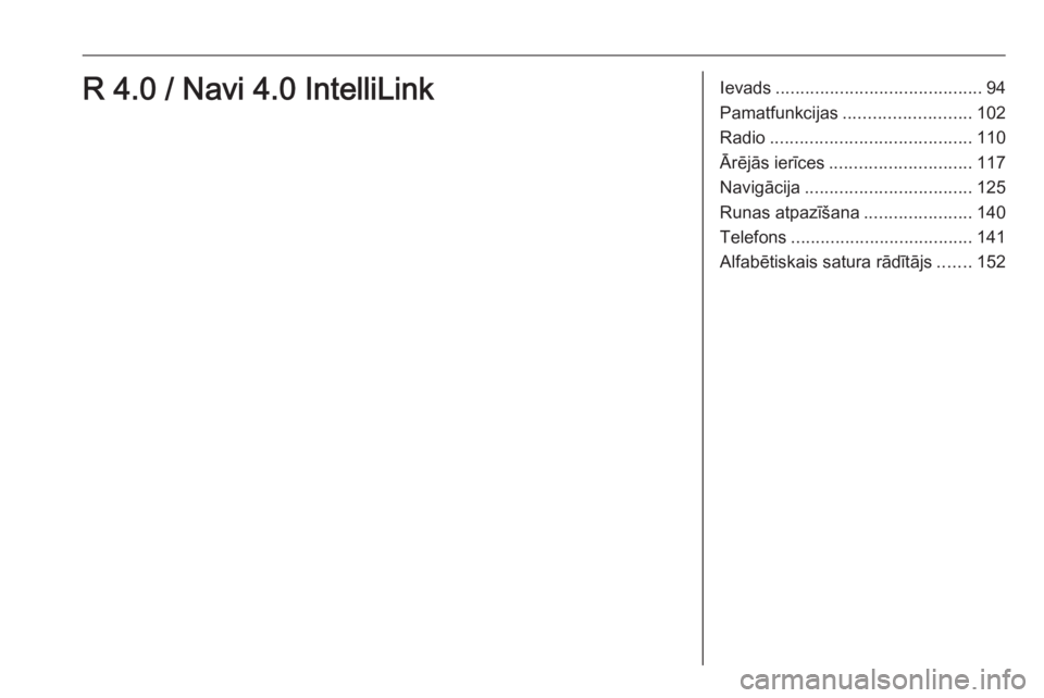 OPEL ASTRA K 2018.5  Informācijas un izklaides sistēmas rokasgrāmata (in Latvian) Ievads.......................................... 94
Pamatfunkcijas .......................... 102
Radio ......................................... 110
Ārējās ierīces ............................. 1