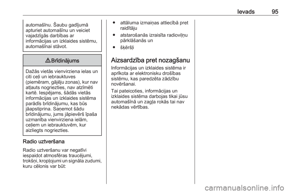 OPEL ASTRA K 2018.5  Informācijas un izklaides sistēmas rokasgrāmata (in Latvian) Ievads95automašīnu. Šaubu gadījumā
apturiet automašīnu un veiciet
vajadzīgās darbības ar
informācijas un izklaides sistēmu, automašīnai stāvot.9 Brīdinājums
Dažās vietās vienvirzie OPEL ASTRA K 2018.5  Informācijas un izklaides sistēmas rokasgrāmata (in Latvian) Ievads95automašīnu. Šaubu gadījumā
apturiet automašīnu un veiciet
vajadzīgās darbības ar
informācijas un izklaides sistēmu, automašīnai stāvot.9 Brīdinājums
Dažās vietās vienvirzie