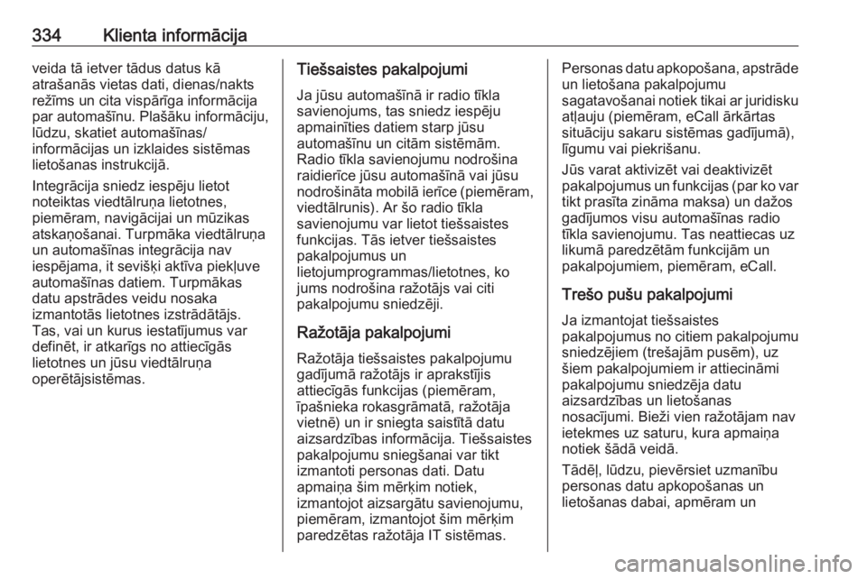 OPEL ASTRA K 2018.5  Īpašnieka rokasgrāmata (in Latvian) 334Klienta informācijaveida tā ietver tādus datus kā
atrašanās vietas dati, dienas/nakts
režīms un cita vispārīga informācija
par automašīnu. Plašāku informāciju,
lūdzu, skatiet autom