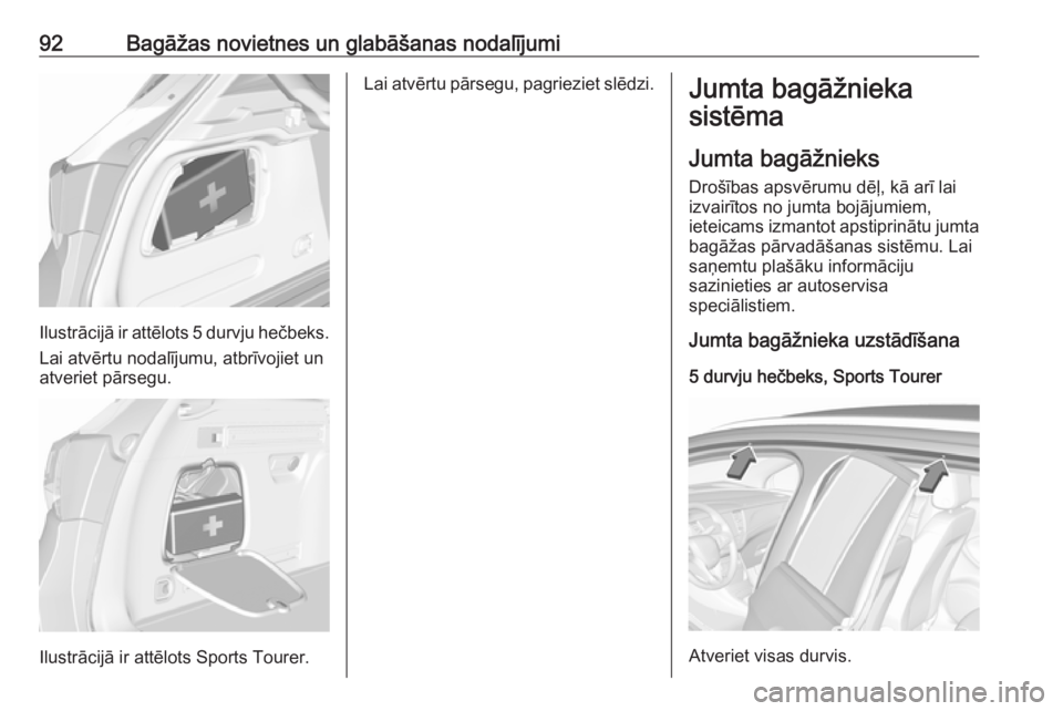 OPEL ASTRA K 2018.5 Īpašnieka rokasgrāmata (in Latvian) 92Bagāžas novietnes un glabāšanas nodalījumi
Ilustrācijā ir attēlots 5 durvju hečbeks.
Lai atvērtu nodalījumu, atbrīvojiet un
atveriet pārsegu.
Ilustrācijā ir attēlots Sports Tourer.
L OPEL ASTRA K 2018.5 Īpašnieka rokasgrāmata (in Latvian) 92Bagāžas novietnes un glabāšanas nodalījumi
Ilustrācijā ir attēlots 5 durvju hečbeks.
Lai atvērtu nodalījumu, atbrīvojiet un
atveriet pārsegu.
Ilustrācijā ir attēlots Sports Tourer.
L
