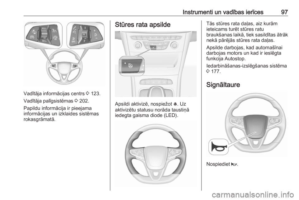 OPEL ASTRA K 2018.5 Īpašnieka rokasgrāmata (in Latvian) Instrumenti un vadības ierīces97
Vadītāja informācijas centrs 3 123.
Vadītāja palīgsistēmas 3 202.
Papildu informācija ir pieejama
informācijas un izklaides sistēmas rokasgrāmatā.
Stūr OPEL ASTRA K 2018.5 Īpašnieka rokasgrāmata (in Latvian) Instrumenti un vadības ierīces97
Vadītāja informācijas centrs 3 123.
Vadītāja palīgsistēmas 3 202.
Papildu informācija ir pieejama
informācijas un izklaides sistēmas rokasgrāmatā.
Stūr