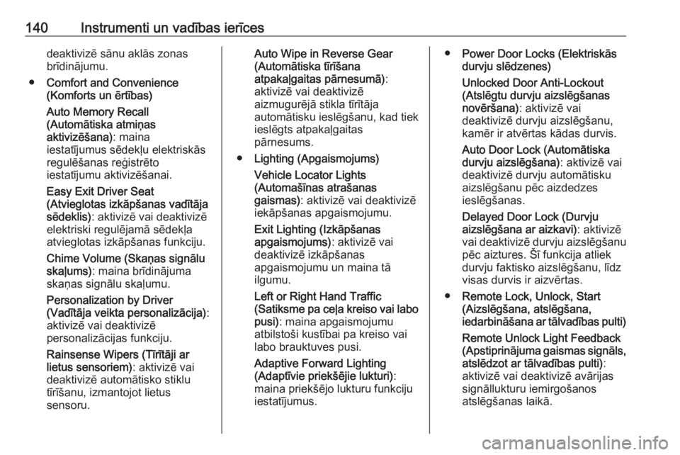 OPEL ASTRA K 2018.75  Īpašnieka rokasgrāmata (in Latvian) 140Instrumenti un vadības ierīcesdeaktivizē sānu aklās zonas
brīdinājumu.
● Comfort and Convenience
(Komforts un ērtības)
Auto Memory Recall
(Automātiska atmiņas
aktivizēšana) : maina
i