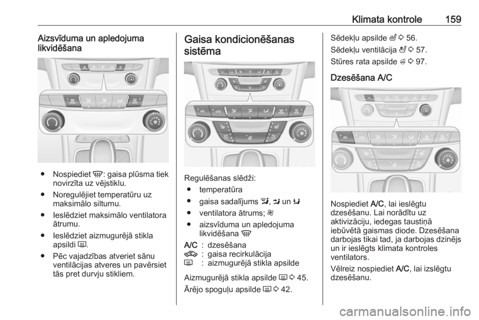 OPEL ASTRA K 2019  Īpašnieka rokasgrāmata (in Latvian) Klimata kontrole159Aizsvīduma un apledojuma
likvidēšana
● Nospiediet  V: gaisa plūsma tiek
novirzīta uz vējstiklu.
● Noregulējiet temperatūru uz maksimālo siltumu.
● Ieslēdziet maksim