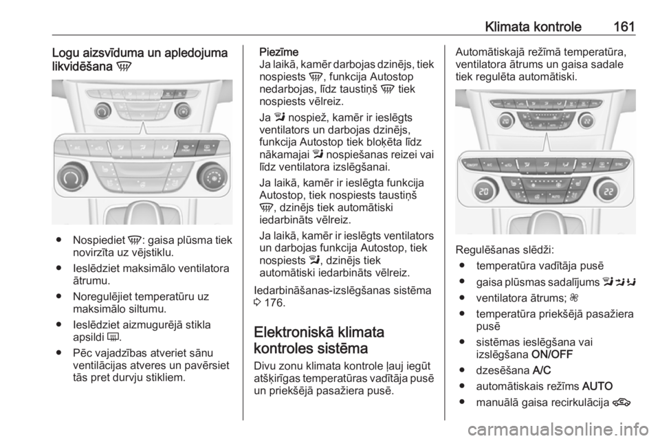 OPEL ASTRA K 2019  Īpašnieka rokasgrāmata (in Latvian) Klimata kontrole161Logu aizsvīduma un apledojuma
likvidēšana  V
●
Nospiediet  V: gaisa plūsma tiek
novirzīta uz vējstiklu.
● Ieslēdziet maksimālo ventilatora ātrumu.
● Noregulējiet tem