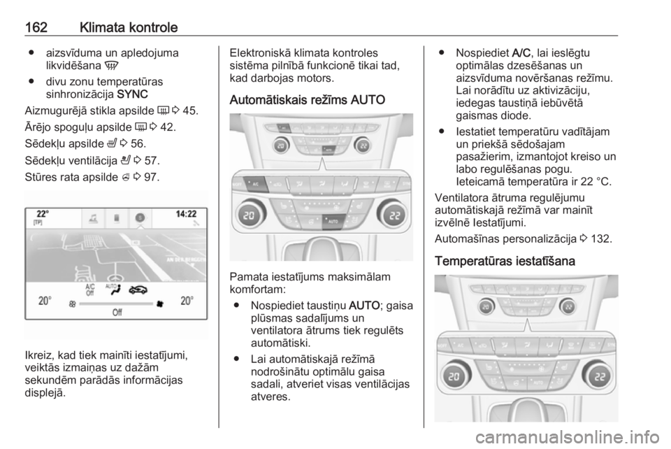 OPEL ASTRA K 2019  Īpašnieka rokasgrāmata (in Latvian) 162Klimata kontrole● aizsvīduma un apledojumalikvidēšana  V
● divu zonu temperatūras sinhronizācija  SYNC
Aizmugurējā stikla apsilde  Ü 3  45.
Ārējo spoguļu apsilde  Ü 3  42.
Sēdekļu