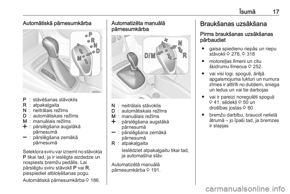 OPEL ASTRA K 2019  Īpašnieka rokasgrāmata (in Latvian) Īsumā17Automātiskā pārnesumkārbaP:stāvēšanas stāvoklisR:atpakaļgaitaN:neitrālais režīmsD:automātiskais režīmsM:manuālais režīms<:pārslēgšana augstākā
pārnesumā]:pārslēgša