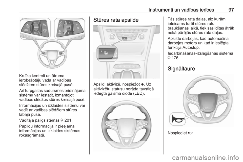 OPEL ASTRA K 2019 Īpašnieka rokasgrāmata (in Latvian) Instrumenti un vadības ierīces97
Kruīza kontroli un ātruma
ierobežotāju vada ar vadības
slēdžiem stūres kreisajā pusē.
Arī turpgaitas sadursmes brīdinājuma
sistēmu var iestatīt, izman OPEL ASTRA K 2019 Īpašnieka rokasgrāmata (in Latvian) Instrumenti un vadības ierīces97
Kruīza kontroli un ātruma
ierobežotāju vada ar vadības
slēdžiem stūres kreisajā pusē.
Arī turpgaitas sadursmes brīdinājuma
sistēmu var iestatīt, izman