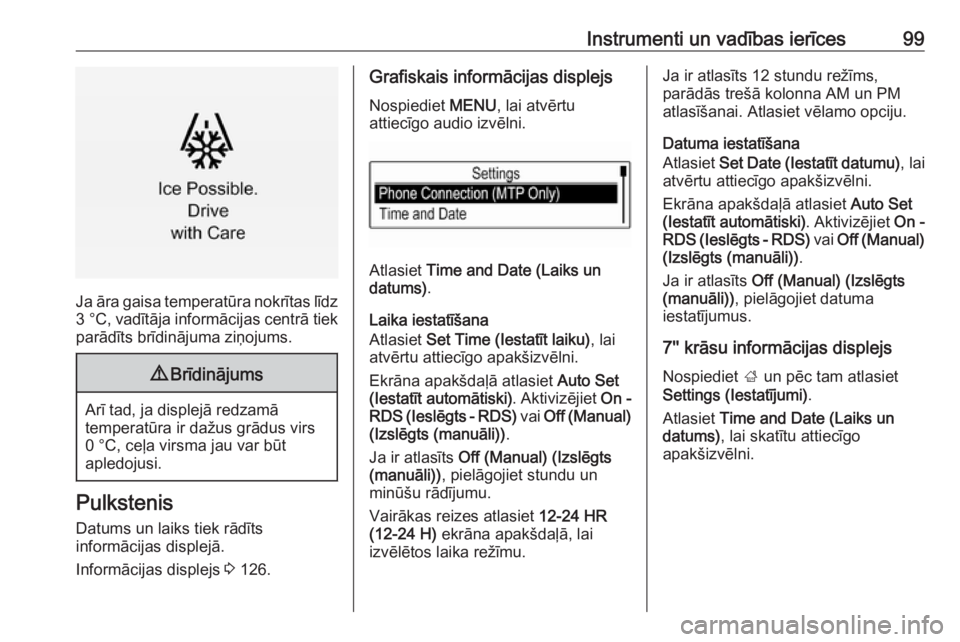 OPEL ASTRA K 2019.5  Īpašnieka rokasgrāmata (in Latvian) Instrumenti un vadības ierīces99
Ja āra gaisa temperatūra nokrītas līdz3 °C , vadītāja informācijas centrā tiek
parādīts brīdinājuma ziņojums.
9 Brīdinājums
Arī tad, ja displejā re