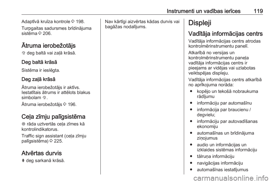 OPEL ASTRA K 2019.5  Īpašnieka rokasgrāmata (in Latvian) Instrumenti un vadības ierīces119Adaptīvā kruīza kontrole 3 198.
Turpgaitas sadursmes brīdinājuma
sistēma  3 206.
Ātruma ierobežotājs L  deg baltā vai zaļā krāsā.
Deg baltā krāsā Si