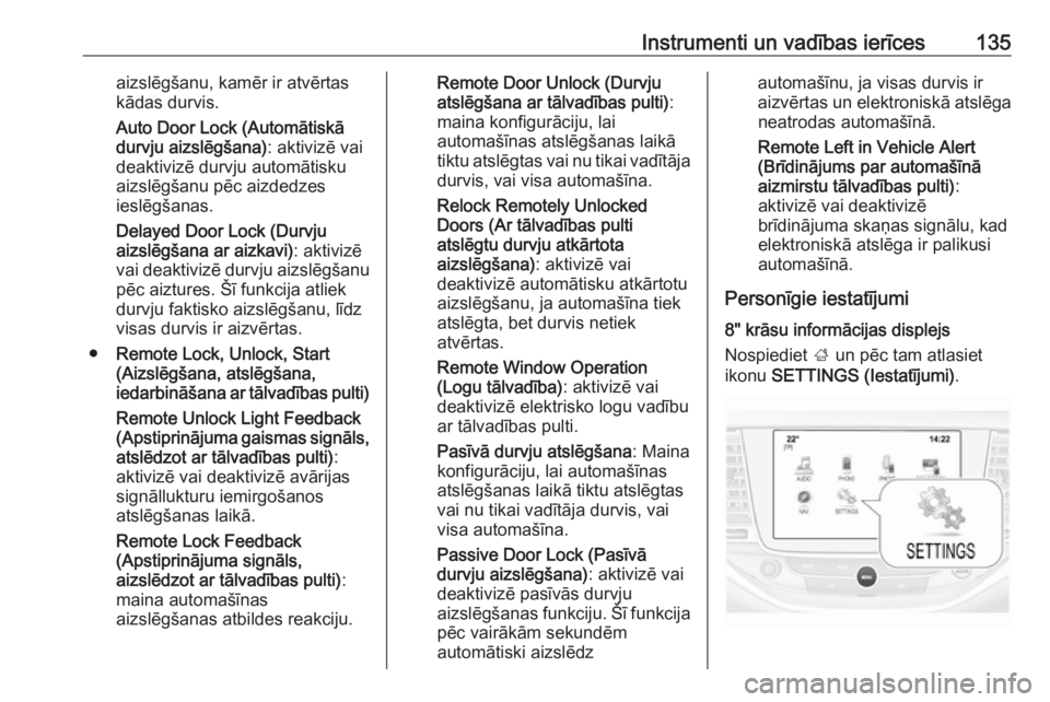 OPEL ASTRA K 2019.5  Īpašnieka rokasgrāmata (in Latvian) Instrumenti un vadības ierīces135aizslēgšanu, kamēr ir atvērtas
kādas durvis.
Auto Door Lock (Automātiskā
durvju aizslēgšana) : aktivizē vai
deaktivizē durvju automātisku
aizslēgšanu p
