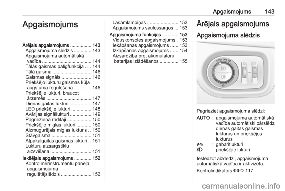 OPEL ASTRA K 2019.5 Īpašnieka rokasgrāmata (in Latvian) Apgaismojums143ApgaismojumsĀrējais apgaismojums................143
Apgaismojuma slēdzis .............143
Apgaismojuma automātiskā vadība ..................................... 144
Tālās gaismas OPEL ASTRA K 2019.5 Īpašnieka rokasgrāmata (in Latvian) Apgaismojums143ApgaismojumsĀrējais apgaismojums................143
Apgaismojuma slēdzis .............143
Apgaismojuma automātiskā vadība ..................................... 144
Tālās gaismas