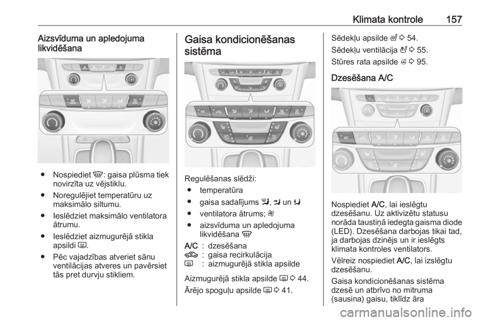 OPEL ASTRA K 2019.5  Īpašnieka rokasgrāmata (in Latvian) Klimata kontrole157Aizsvīduma un apledojuma
likvidēšana
● Nospiediet  V: gaisa plūsma tiek
novirzīta uz vējstiklu.
● Noregulējiet temperatūru uz maksimālo siltumu.
● Ieslēdziet maksim