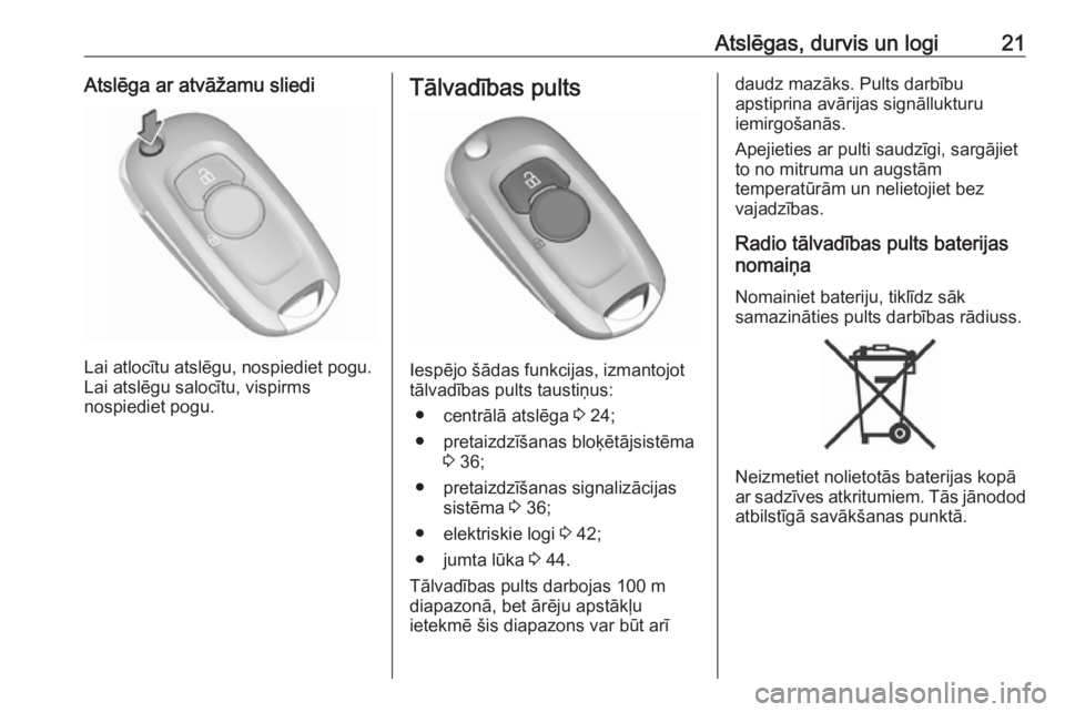 OPEL ASTRA K 2019.5  Īpašnieka rokasgrāmata (in Latvian) Atslēgas, durvis un logi21Atslēga ar atvāžamu sliedi
Lai atlocītu atslēgu, nospiediet pogu.
Lai atslēgu salocītu, vispirms
nospiediet pogu.
Tālvadības pults
Iespējo šādas funkcijas, izman
