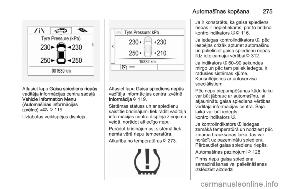 OPEL ASTRA K 2019.5 Īpašnieka rokasgrāmata (in Latvian) Automašīnas kopšana275
Atlasiet lapu Gaisa spiediens riepās
vadītāja informācijas centra sadaļā
Vehicle Information Menu
(Automašīnas informācijas
izvēlne) ? 3 119.
Uzlabotas veiktspē OPEL ASTRA K 2019.5 Īpašnieka rokasgrāmata (in Latvian) Automašīnas kopšana275
Atlasiet lapu Gaisa spiediens riepās
vadītāja informācijas centra sadaļā
Vehicle Information Menu
(Automašīnas informācijas
izvēlne) ? 3 119.
Uzlabotas veiktspē