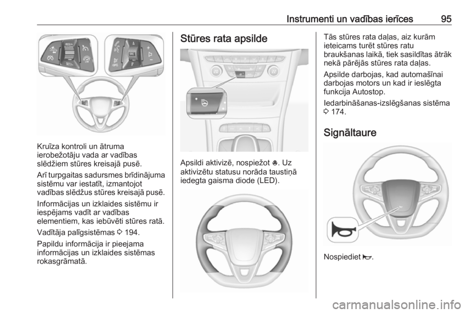 OPEL ASTRA K 2019.5 Īpašnieka rokasgrāmata (in Latvian) Instrumenti un vadības ierīces95
Kruīza kontroli un ātruma
ierobežotāju vada ar vadības
slēdžiem stūres kreisajā pusē.
Arī turpgaitas sadursmes brīdinājuma
sistēmu var iestatīt, izman OPEL ASTRA K 2019.5 Īpašnieka rokasgrāmata (in Latvian) Instrumenti un vadības ierīces95
Kruīza kontroli un ātruma
ierobežotāju vada ar vadības
slēdžiem stūres kreisajā pusē.
Arī turpgaitas sadursmes brīdinājuma
sistēmu var iestatīt, izman