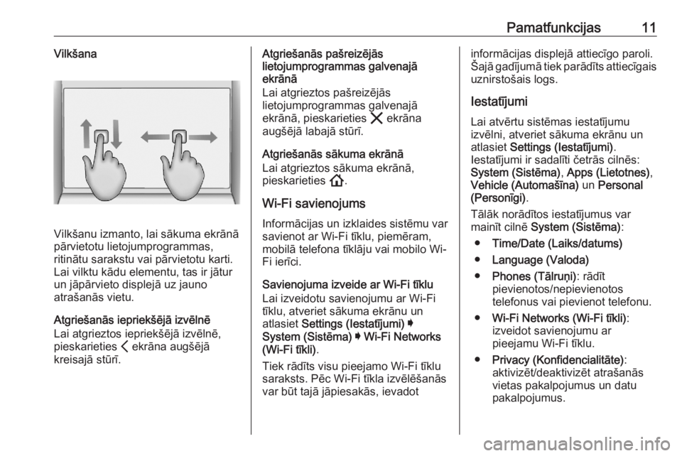 OPEL ASTRA K 2020  Informācijas un izklaides sistēmas rokasgrāmata (in Latvian) Pamatfunkcijas11Vilkšana
Vilkšanu izmanto, lai sākuma ekrānā
pārvietotu lietojumprogrammas,
ritinātu sarakstu vai pārvietotu karti.
Lai vilktu kādu elementu, tas ir jātur
un jāpārvieto dis