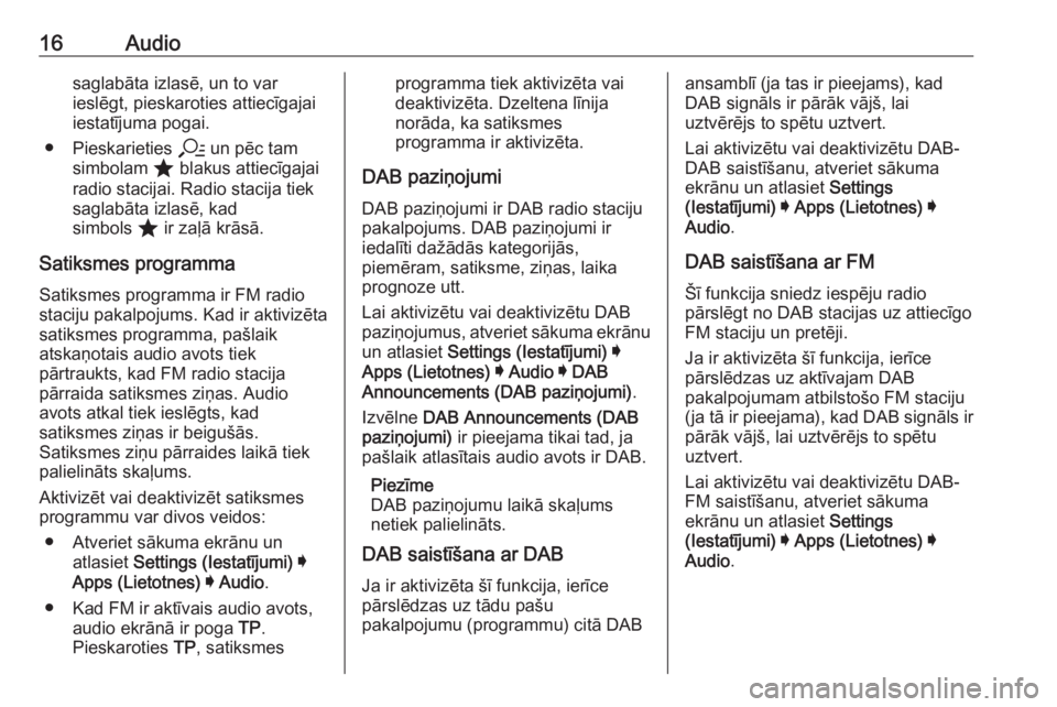 OPEL ASTRA K 2020  Informācijas un izklaides sistēmas rokasgrāmata (in Latvian) 16Audiosaglabāta izlasē, un to var
ieslēgt, pieskaroties attiecīgajai
iestatījuma pogai.
● Pieskarieties  a un pēc tam
simbolam  ; blakus attiecīgajai
radio stacijai. Radio stacija tiek
sagla